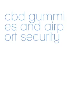 cbd gummies and airport security