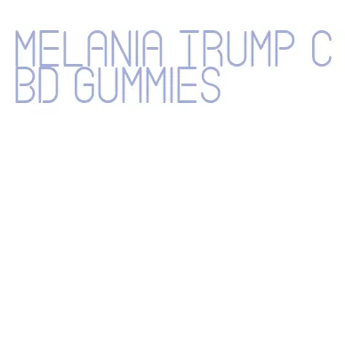 melania trump cbd gummies