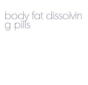 body fat dissolving pills