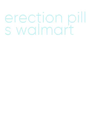 erection pills walmart