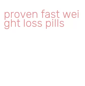 proven fast weight loss pills