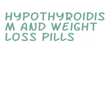 hypothyroidism and weight loss pills