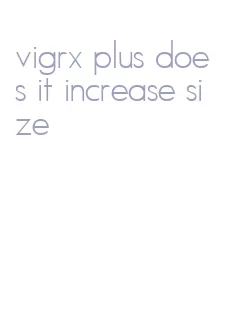 vigrx plus does it increase size