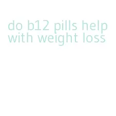 do b12 pills help with weight loss