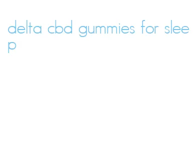 delta cbd gummies for sleep