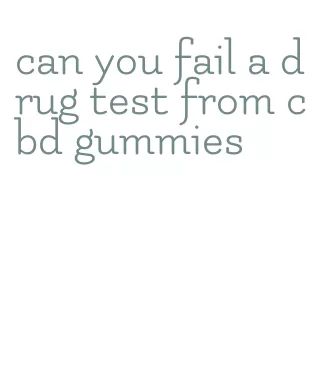 can you fail a drug test from cbd gummies