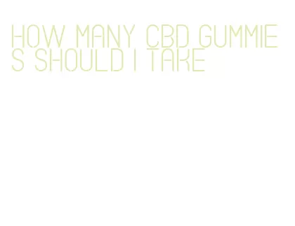 how many cbd gummies should i take