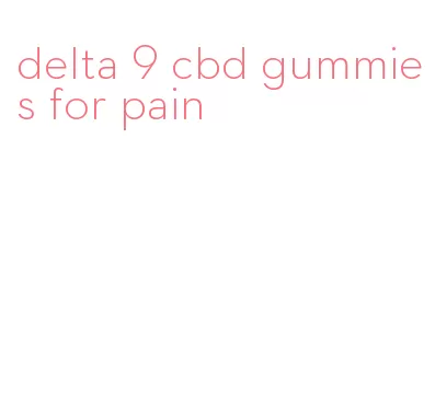 delta 9 cbd gummies for pain