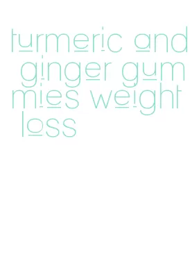 turmeric and ginger gummies weight loss