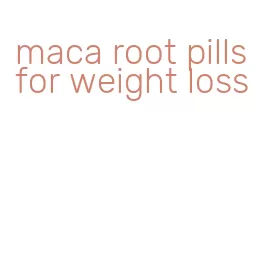 maca root pills for weight loss