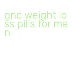 gnc weight loss pills for men