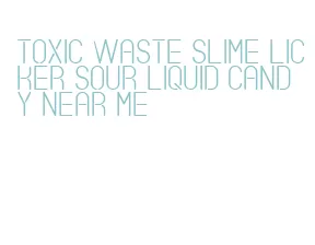 toxic waste slime licker sour liquid candy near me