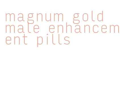 magnum gold male enhancement pills