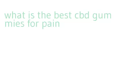 what is the best cbd gummies for pain