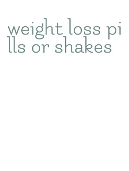 weight loss pills or shakes