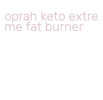 oprah keto extreme fat burner