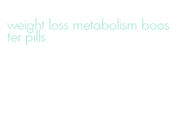 weight loss metabolism booster pills