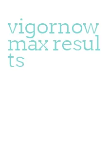 vigornow max results