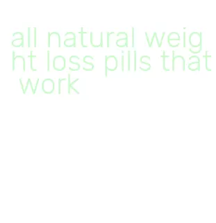 all natural weight loss pills that work