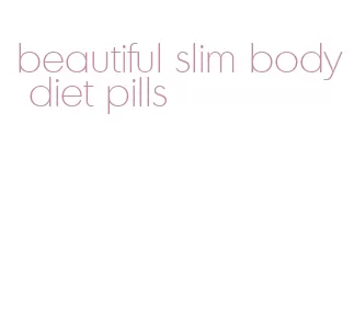 beautiful slim body diet pills