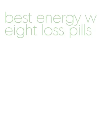 best energy weight loss pills