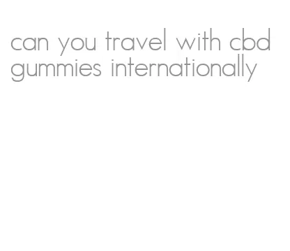 can you travel with cbd gummies internationally