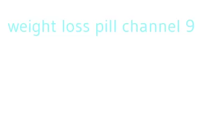 weight loss pill channel 9