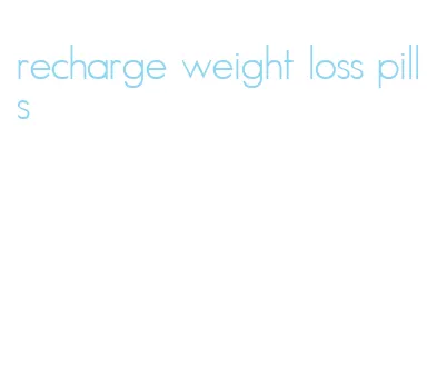 recharge weight loss pills