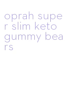 oprah super slim keto gummy bears