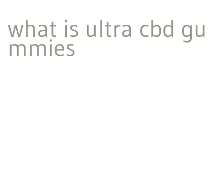 what is ultra cbd gummies