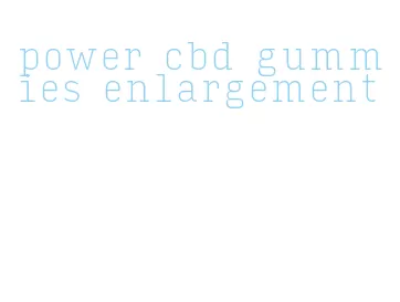 power cbd gummies enlargement