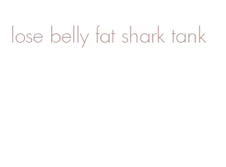 lose belly fat shark tank