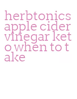 herbtonics apple cider vinegar keto when to take