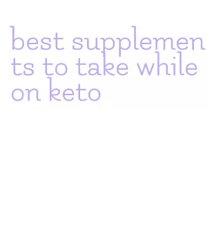 best supplements to take while on keto