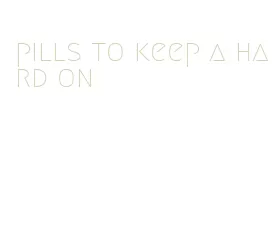 pills to keep a hard on