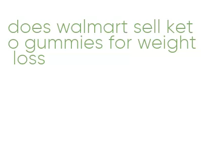 does walmart sell keto gummies for weight loss