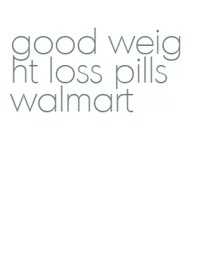 good weight loss pills walmart