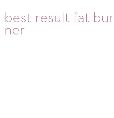 best result fat burner