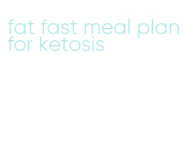 fat fast meal plan for ketosis