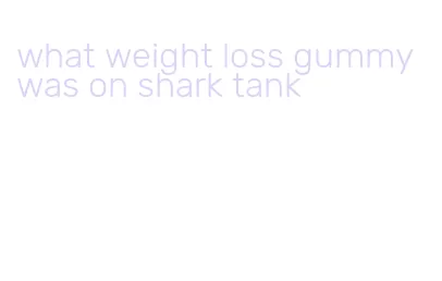 what weight loss gummy was on shark tank