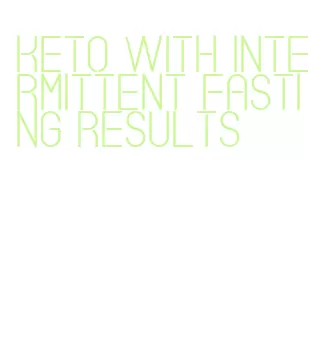 keto with intermittent fasting results