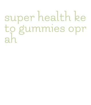 super health keto gummies oprah