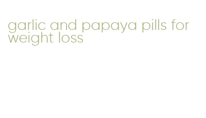 garlic and papaya pills for weight loss