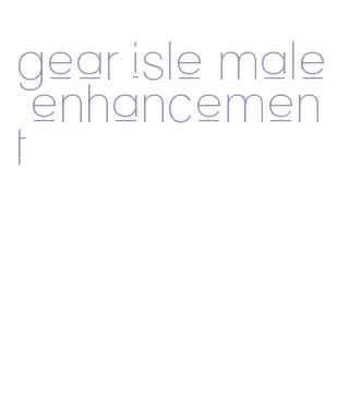 gear isle male enhancement