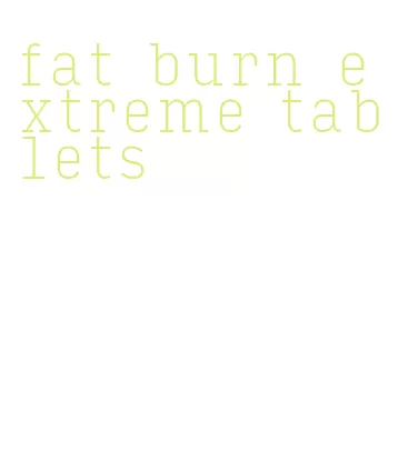 fat burn extreme tablets