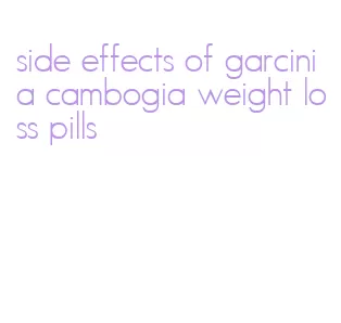 side effects of garcinia cambogia weight loss pills