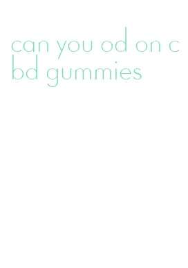 can you od on cbd gummies