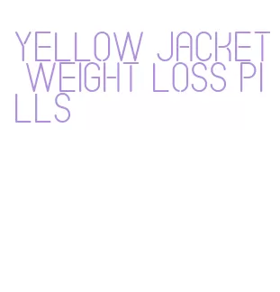 yellow jacket weight loss pills