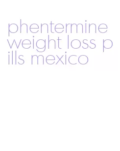 phentermine weight loss pills mexico