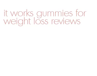 it works gummies for weight loss reviews